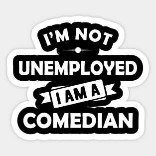 Comedian - I'm not unemployed I am a comedian Sticker